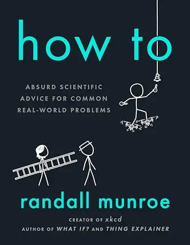 Cover of How To: Absurd Scientific Advice for Common Real-World Problems